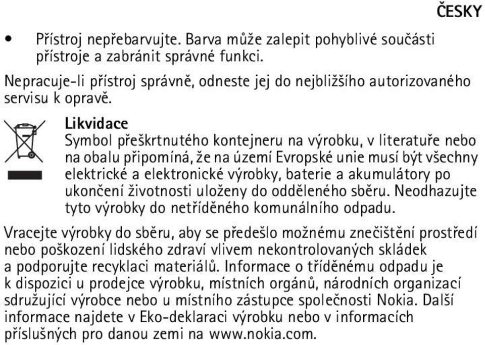 ukonèení ¾ivotnosti ulo¾eny do oddìleného sbìru. Neodhazujte tyto výrobky do netøídìného komunálního odpadu.