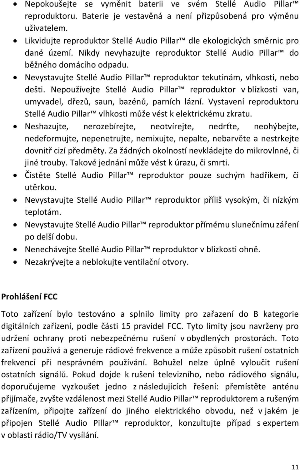 Nevystavujte Stellé Audio Pillar reproduktor tekutinám, vlhkosti, nebo dešti. Nepoužívejte Stellé Audio Pillar reproduktor v blízkosti van, umyvadel, dřezů, saun, bazénů, parních lázní.