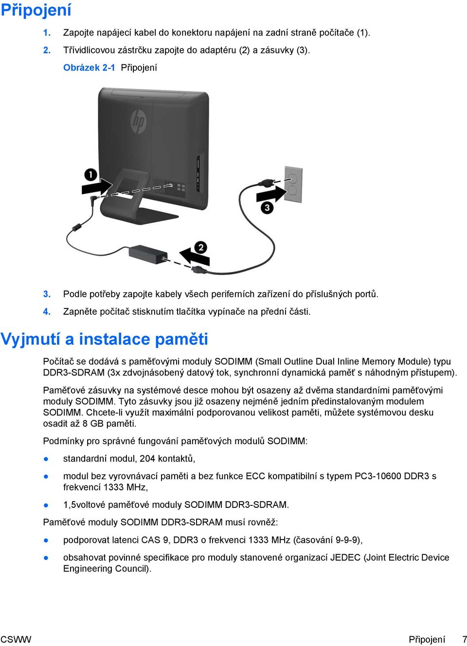 Vyjmutí a instalace paměti Počítač se dodává s paměťovými moduly SODIMM (Small Outline Dual Inline Memory Module) typu DDR3-SDRAM (3x zdvojnásobený datový tok, synchronní dynamická paměť s náhodným