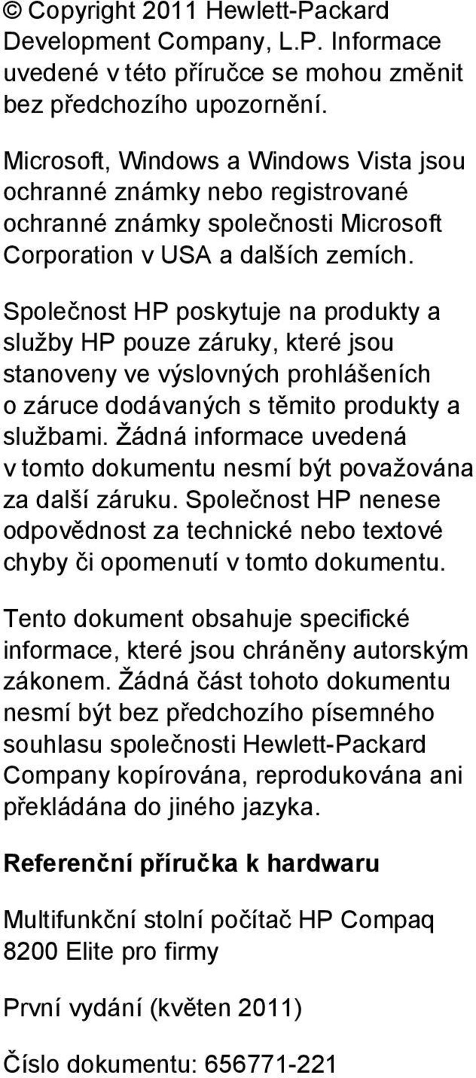 Společnost HP poskytuje na produkty a služby HP pouze záruky, které jsou stanoveny ve výslovných prohlášeních o záruce dodávaných s těmito produkty a službami.