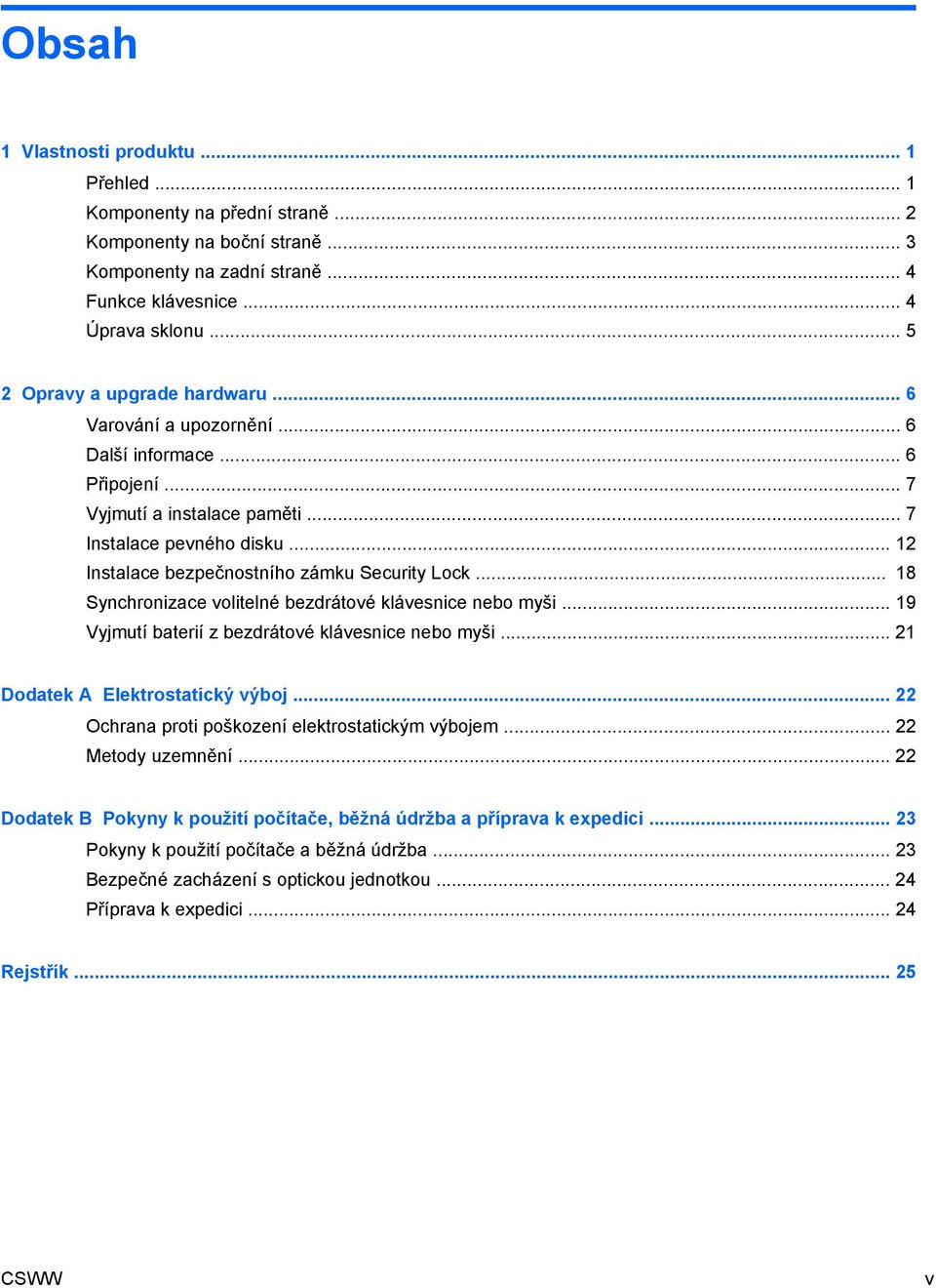 .. 12 Instalace bezpečnostního zámku Security Lock... 18 Synchronizace volitelné bezdrátové klávesnice nebo myši... 19 Vyjmutí baterií z bezdrátové klávesnice nebo myši.