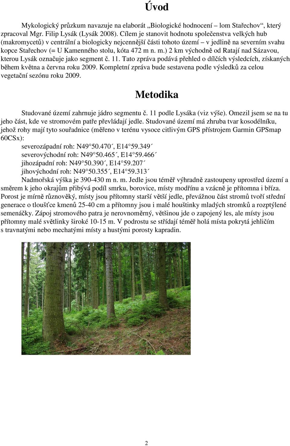 m.) 2 km východně od Ratají nad Sázavou, kterou Lysák označuje jako segment č. 11. Tato zpráva podává přehled o dílčích výsledcích, získaných během května a června roku 2009.