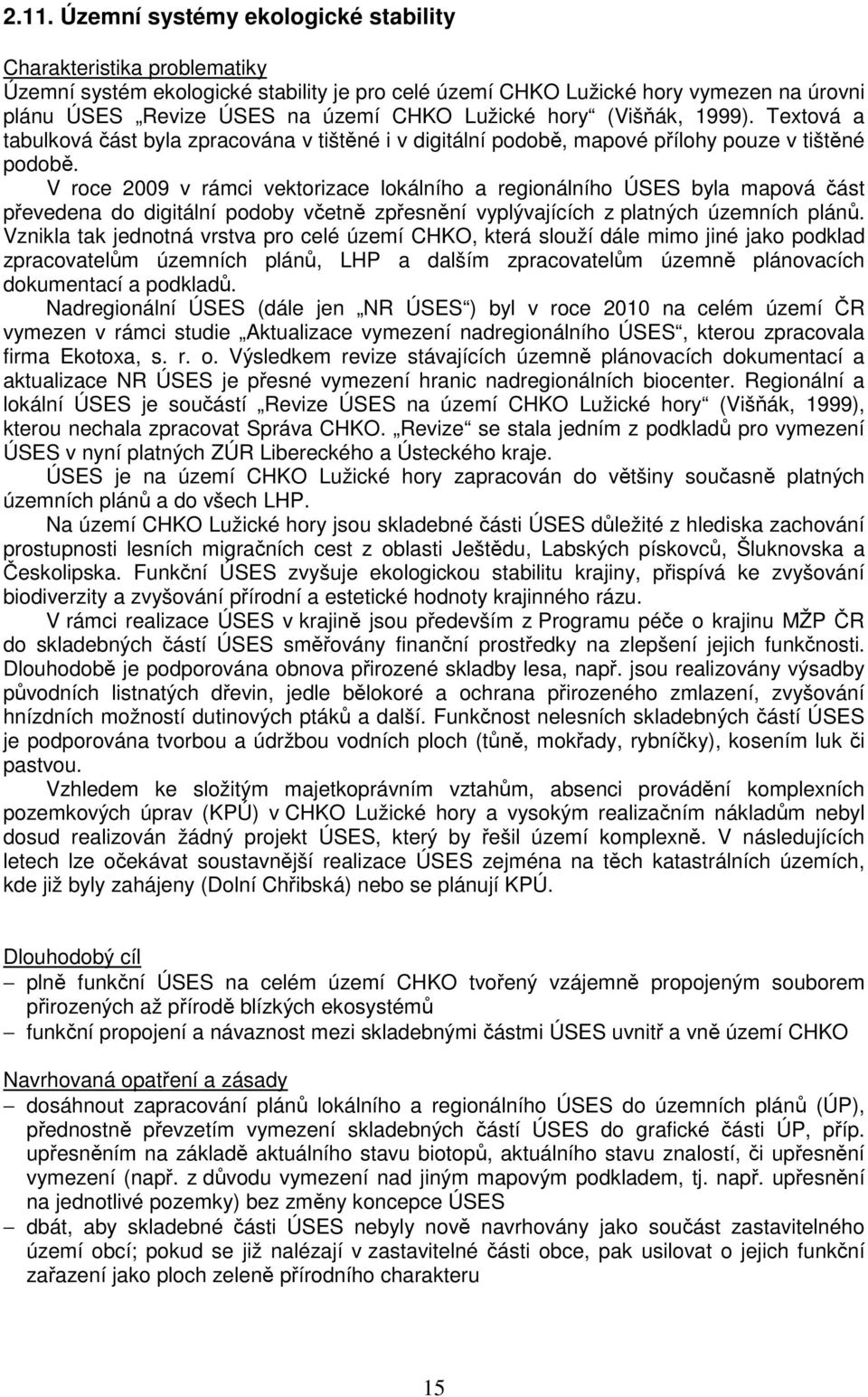 V roce 2009 v rámci vektorizace lokálního a regionálního ÚSES byla mapová část převedena do digitální podoby včetně zpřesnění vyplývajících z platných územních plánů.