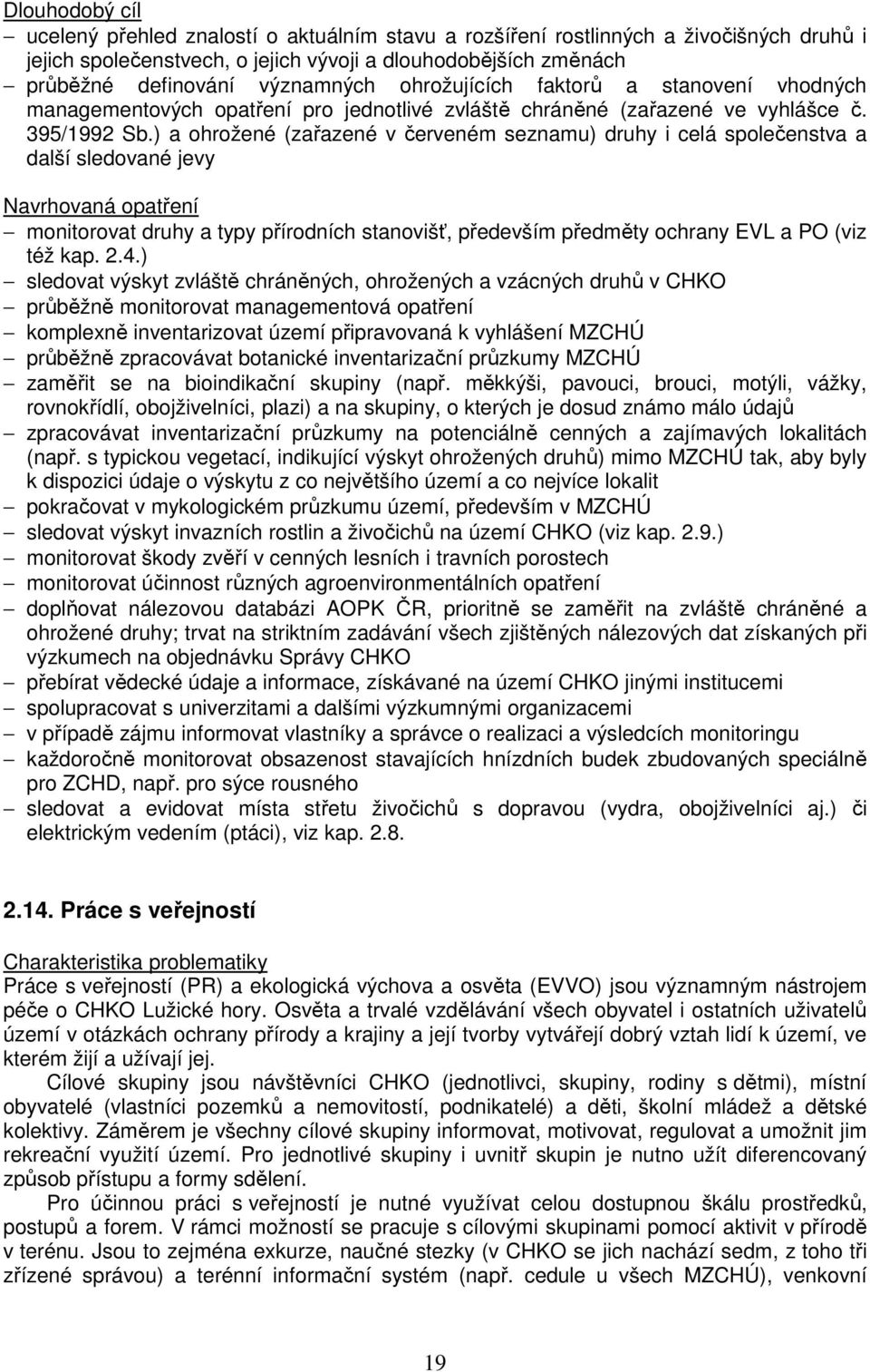 ) a ohrožené (zařazené v červeném seznamu) druhy i celá společenstva a další sledované jevy Navrhovaná opatření monitorovat druhy a typy přírodních stanovišť, především předměty ochrany EVL a PO (viz