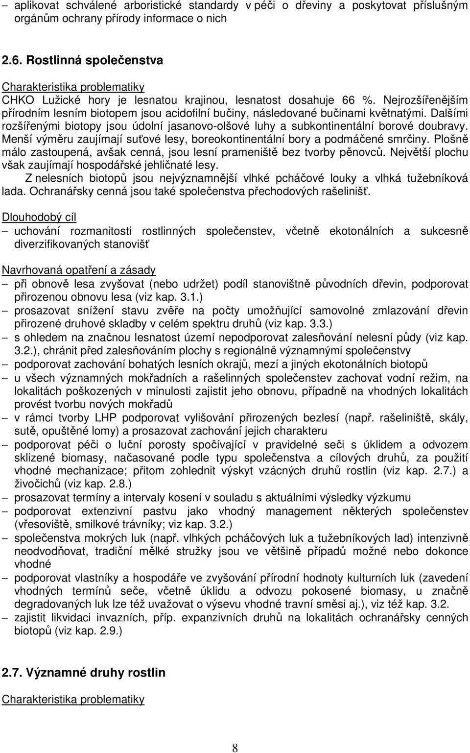 Dalšími rozšířenými biotopy jsou údolní jasanovo-olšové luhy a subkontinentální borové doubravy. Menší výměru zaujímají suťové lesy, boreokontinentální bory a podmáčené smrčiny.