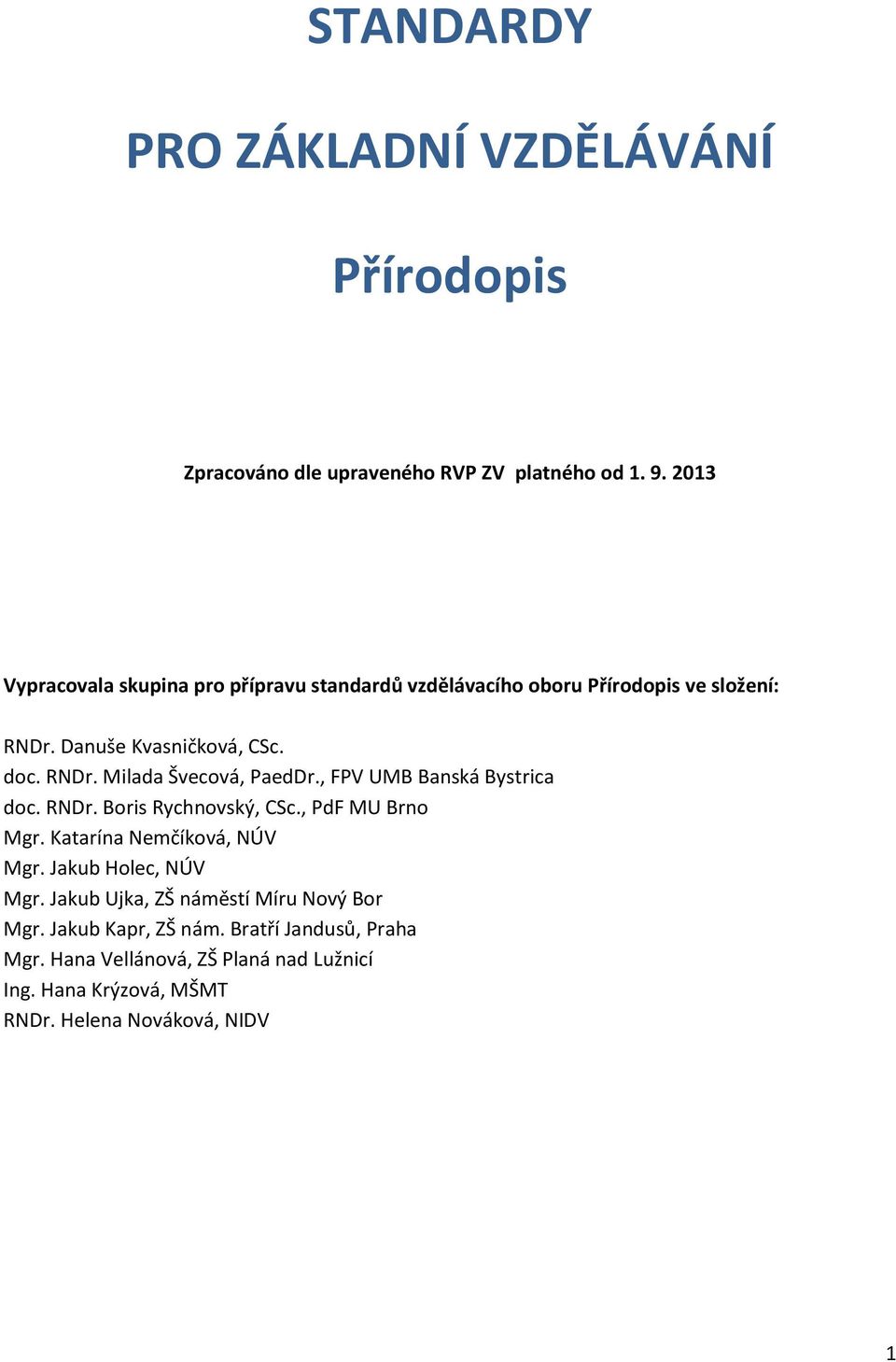 , FPV UMB Banská Bystrica doc. RNDr. Boris Rychnovský, CSc., PdF MU Brno Mgr. Katarína Nemčíková, NÚV Mgr. Jakub Holec, NÚV Mgr.