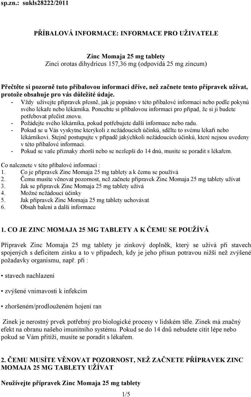 než začnete tento přípravek užívat, protože obsahuje pro vás důležité údaje. - Vždy užívejte přípravek přesně, jak je popsáno v této příbalové informaci nebo podle pokynů svého lékaře nebo lékárníka.