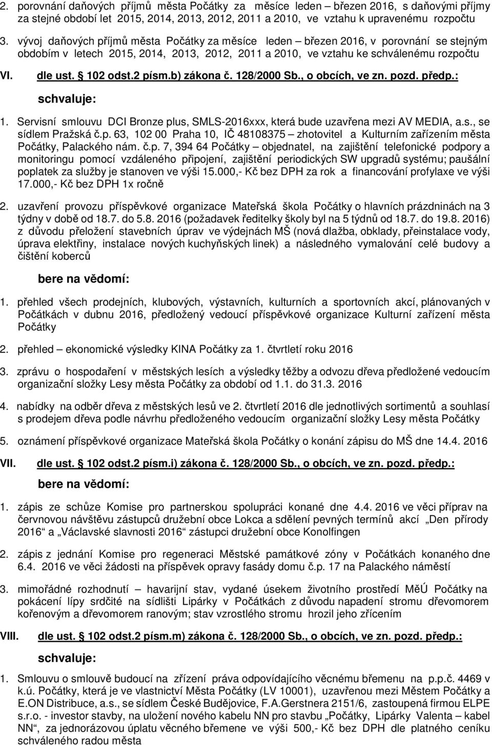 2 písm.b) zákona č. 128/2000 Sb., o obcích, ve zn. pozd. předp.: 1. Servisní smlouvu DCI Bronze plus, SMLS-2016xxx, která bude uzavřena mezi AV MEDIA, a.s., se sídlem Pražská č.p. 63, 102 00 Praha 10, IČ 48108375 zhotovitel a Kulturním zařízením města Počátky, Palackého nám.