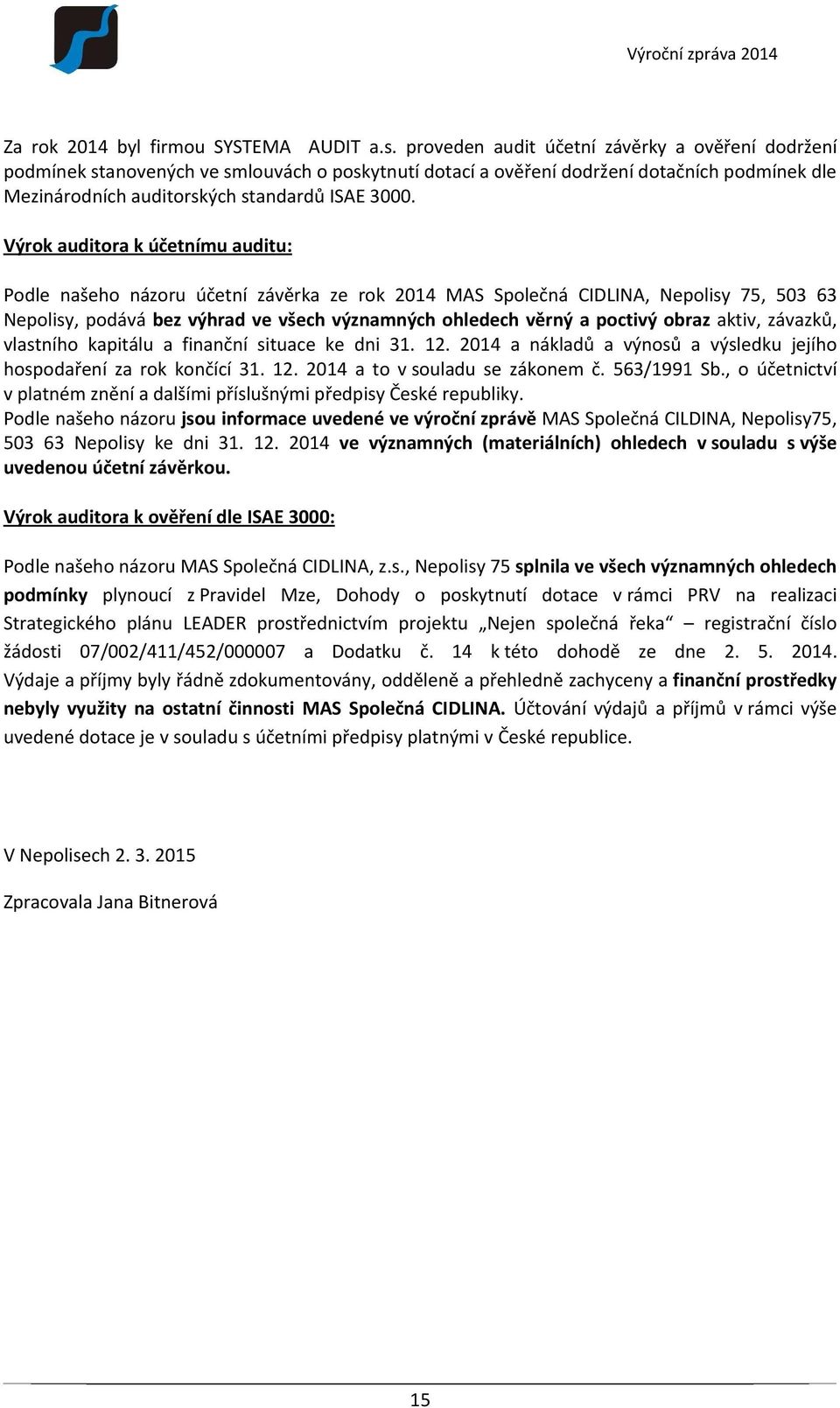 Výrok auditora k účetnímu auditu: Podle našeho názoru účetní závěrka ze rok 2014 MAS Společná CIDLINA, Nepolisy 75, 503 63 Nepolisy, podává bez výhrad ve všech významných ohledech věrný a poctivý