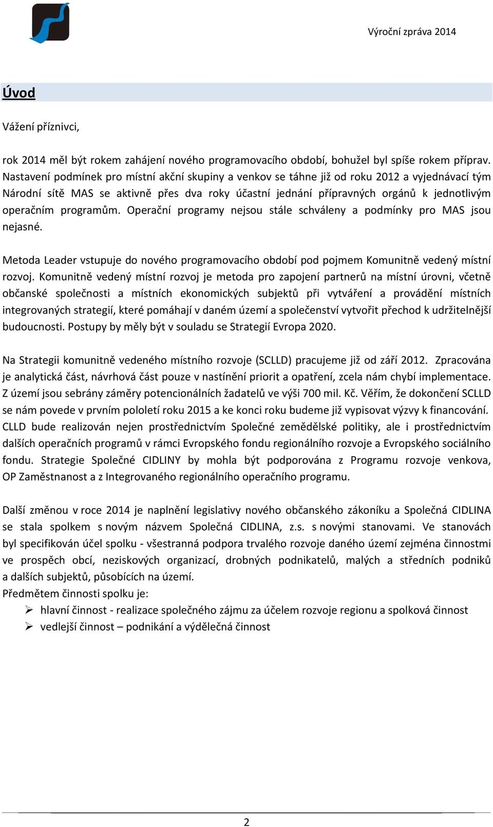 programům. Operační programy nejsou stále schváleny a podmínky pro MAS jsou nejasné. Metoda Leader vstupuje do nového programovacího období pod pojmem Komunitně vedený místní rozvoj.