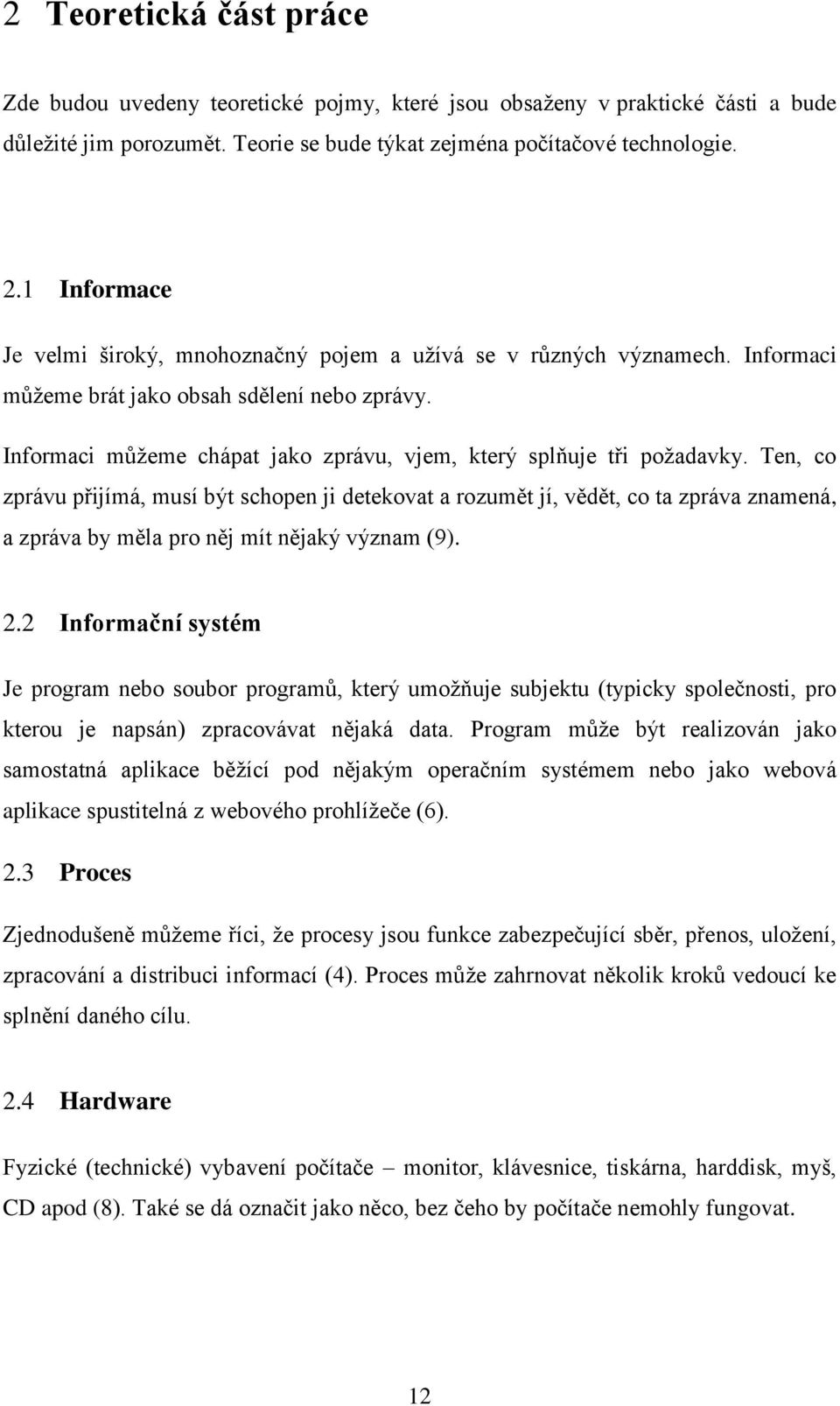 Informaci můžeme chápat jako zprávu, vjem, který splňuje tři požadavky.