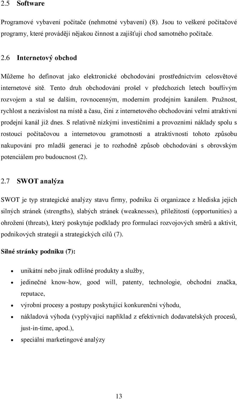 Tento druh obchodování prošel v předchozích letech bouřlivým rozvojem a stal se dalším, rovnocenným, moderním prodejním kanálem.