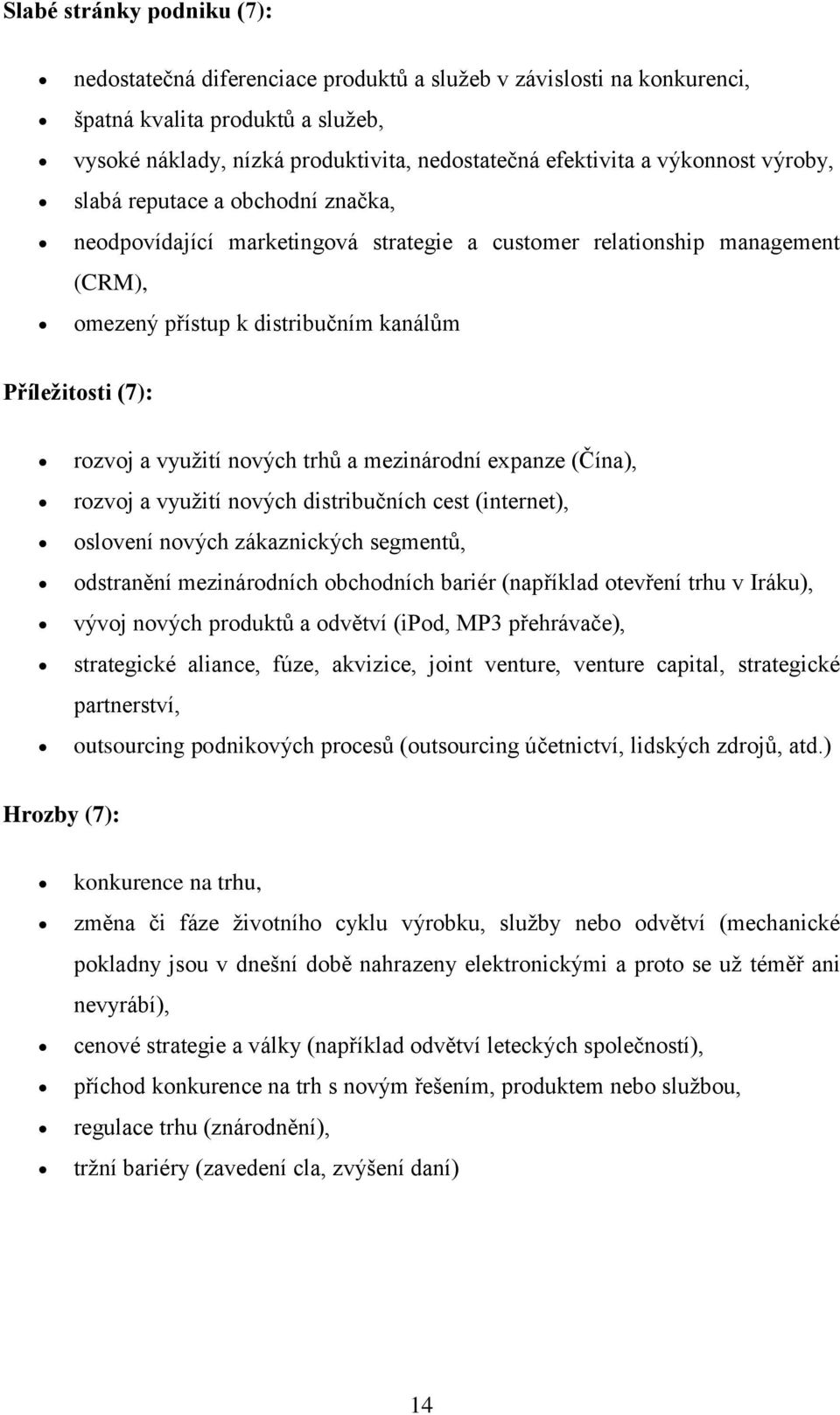 využití nových trhů a mezinárodní expanze (Čína), rozvoj a využití nových distribučních cest (internet), oslovení nových zákaznických segmentů, odstranění mezinárodních obchodních bariér (například