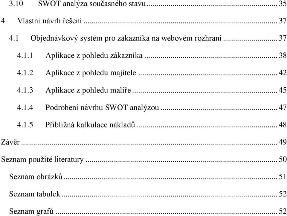 .. 42 4.1.3 Aplikace z pohledu malíře... 45 4.1.4 Podrobení návrhu SWOT analýzou... 47 4.1.5 Přibližná kalkulace nákladů.