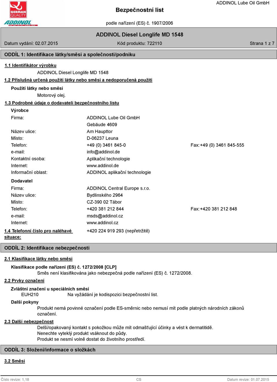 3 Podrobné údaje o dodavateli bezpečnostního listu Výrobce Firma: Název ulice: Místo: Gebäude 4609 Am Haupttor D-06237 Leuna Telefon: +49 (0) 3461 845-0 Fax:+49 (0) 3461 845-555 e-mail: Kontaktní