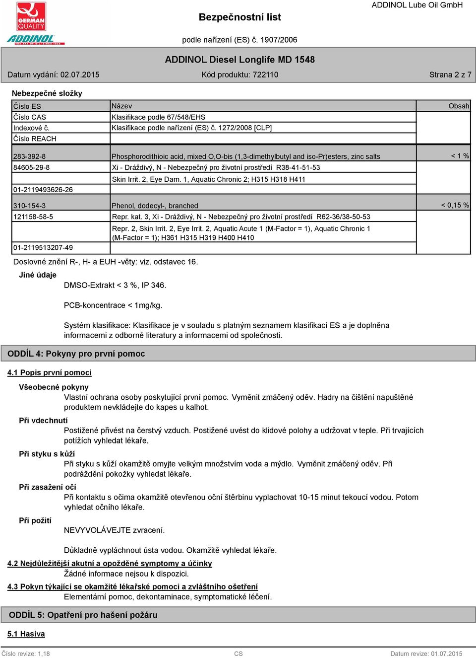 prostředí R38-41-51-53 Skin Irrit. 2, Eye Dam. 1, Aquatic Chronic 2; H315 H318 H411 310-154-3 Phenol, dodecyl-, branched < 0,15 % 121158-58-5 01-2119513207-49 Doslovné znění R-, H- a EUH -věty: viz.