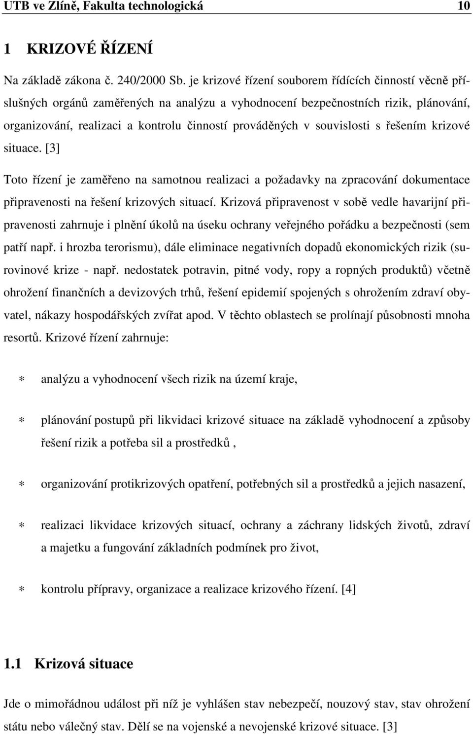 souvislosti s řešením krizové situace. [3] Toto řízení je zaměřeno na samotnou realizaci a požadavky na zpracování dokumentace připravenosti na řešení krizových situací.