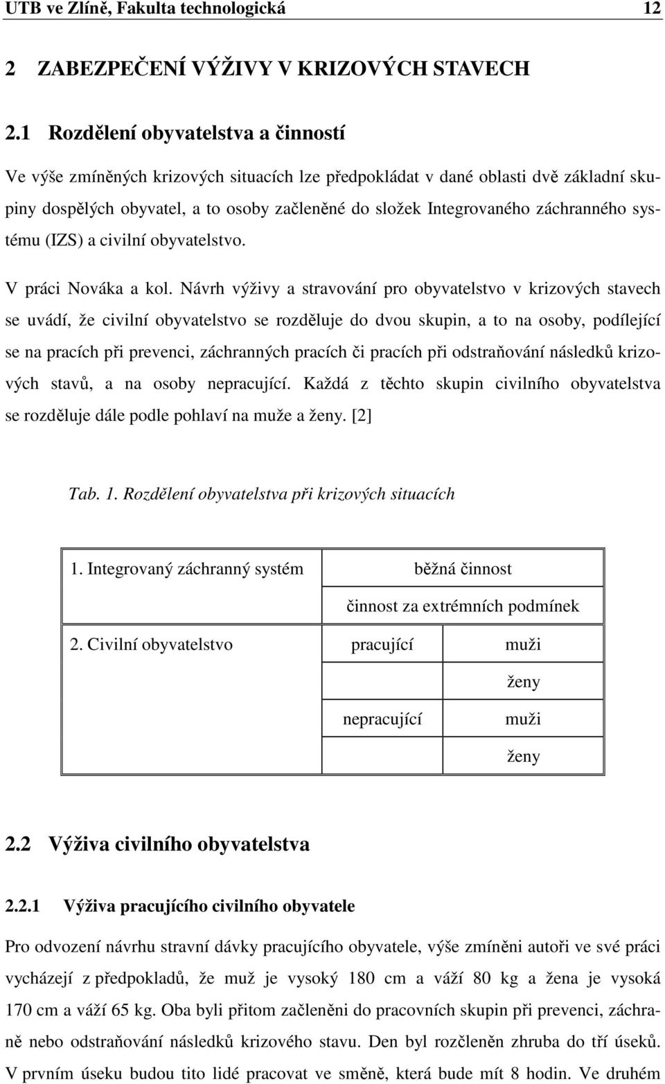 záchranného systému (IZS) a civilní obyvatelstvo. V práci Nováka a kol.