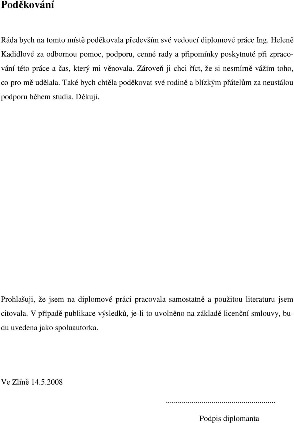 Zároveň ji chci říct, že si nesmírně vážím toho, co pro mě udělala. Také bych chtěla poděkovat své rodině a blízkým přátelům za neustálou podporu během studia.