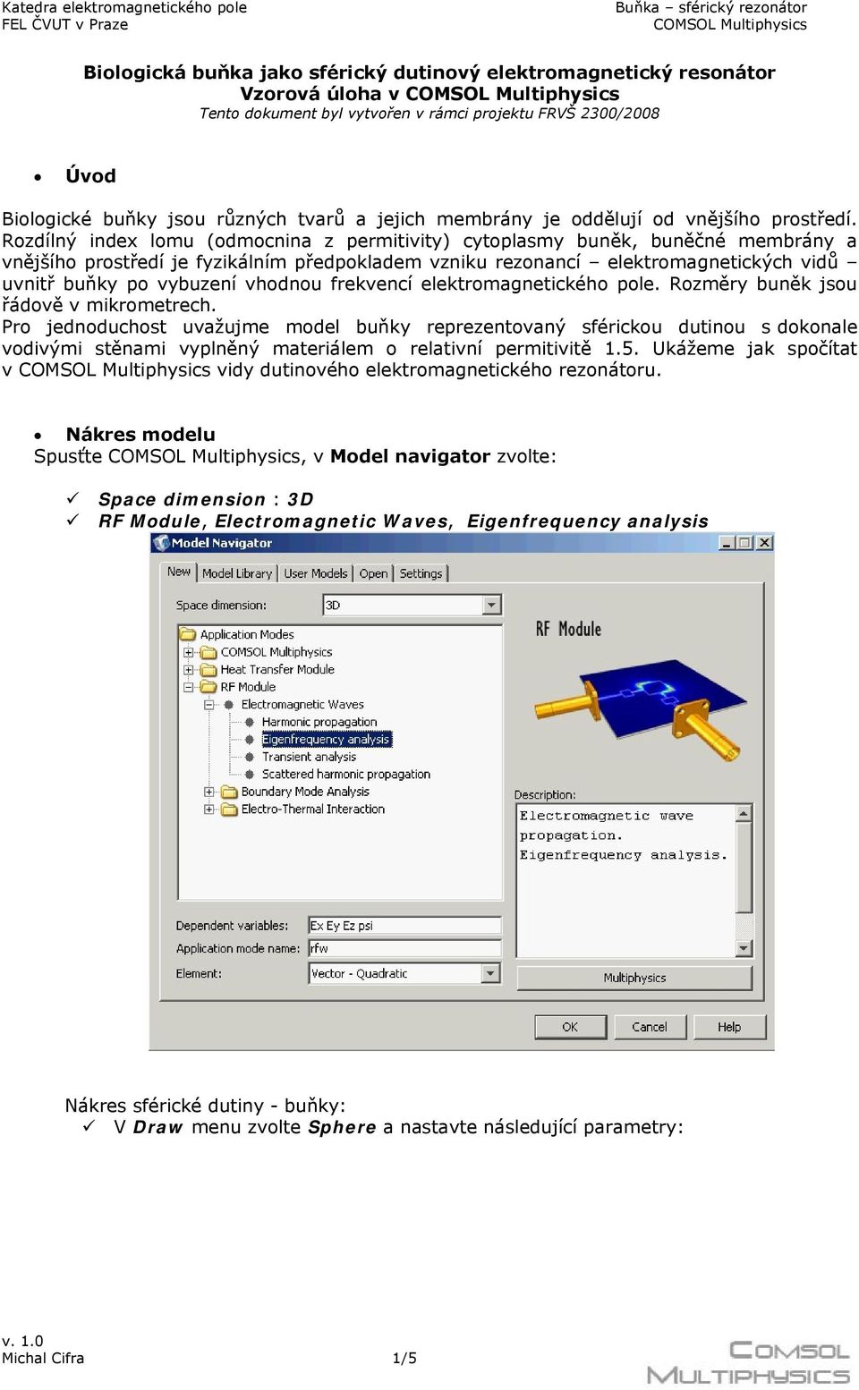 Rozdílný index lomu (odmocnina z permitivity) cytoplasmy buněk, buněčné membrány a vnějšího prostředí je fyzikálním předpokladem vzniku rezonancí elektromagnetických vidů uvnitř buňky po vybuzení