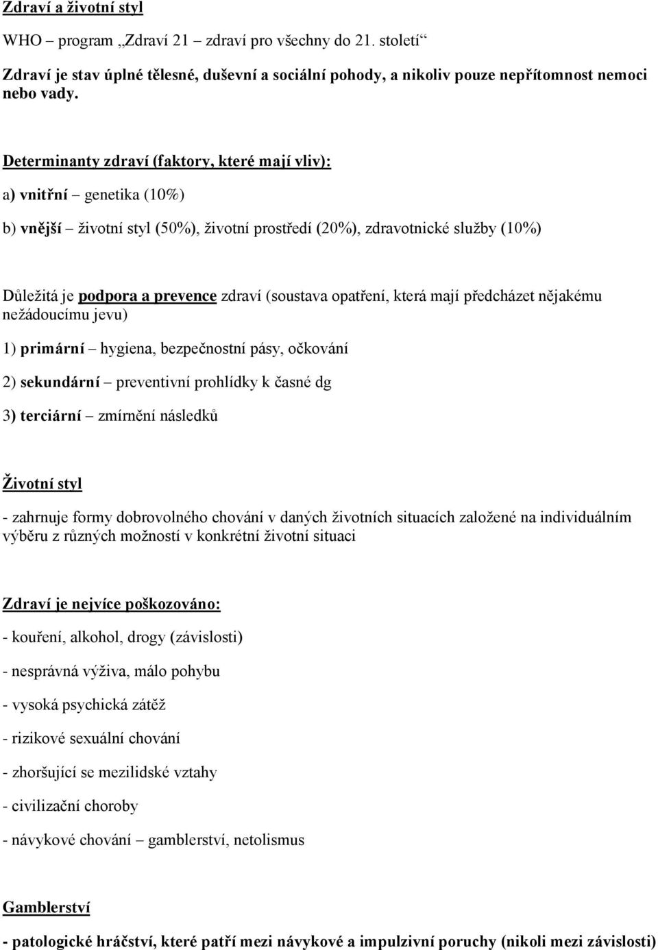 (soustava opatření, která mají předcházet nějakému nežádoucímu jevu) 1) primární hygiena, bezpečnostní pásy, očkování 2) sekundární preventivní prohlídky k časné dg 3) terciární zmírnění následků