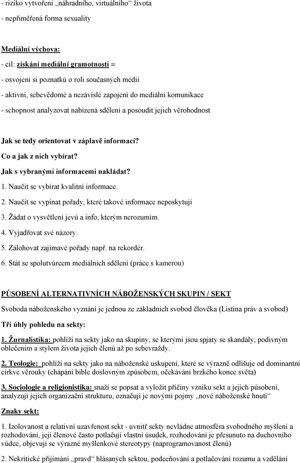 Jak s vybranými informacemi nakládat? 1. Naučit se vybírat kvalitní informace. 2. Naučit se vypínat pořady, které takové informace neposkytují 3. Žádat o vysvětlení jevů a info, kterým nerozumím. 4.