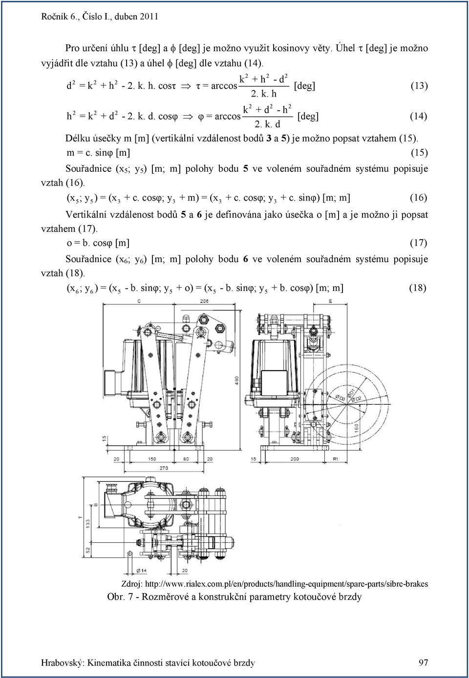 sinφ [m] (5) Souřadnice 5 ; y 5 ) [m; m] polohy bodu 5 ve voleném souřadném systému popisuje vztah (6). 5; y 5) = + c. cosφ; y + m) = + c. cosφ; y + c.