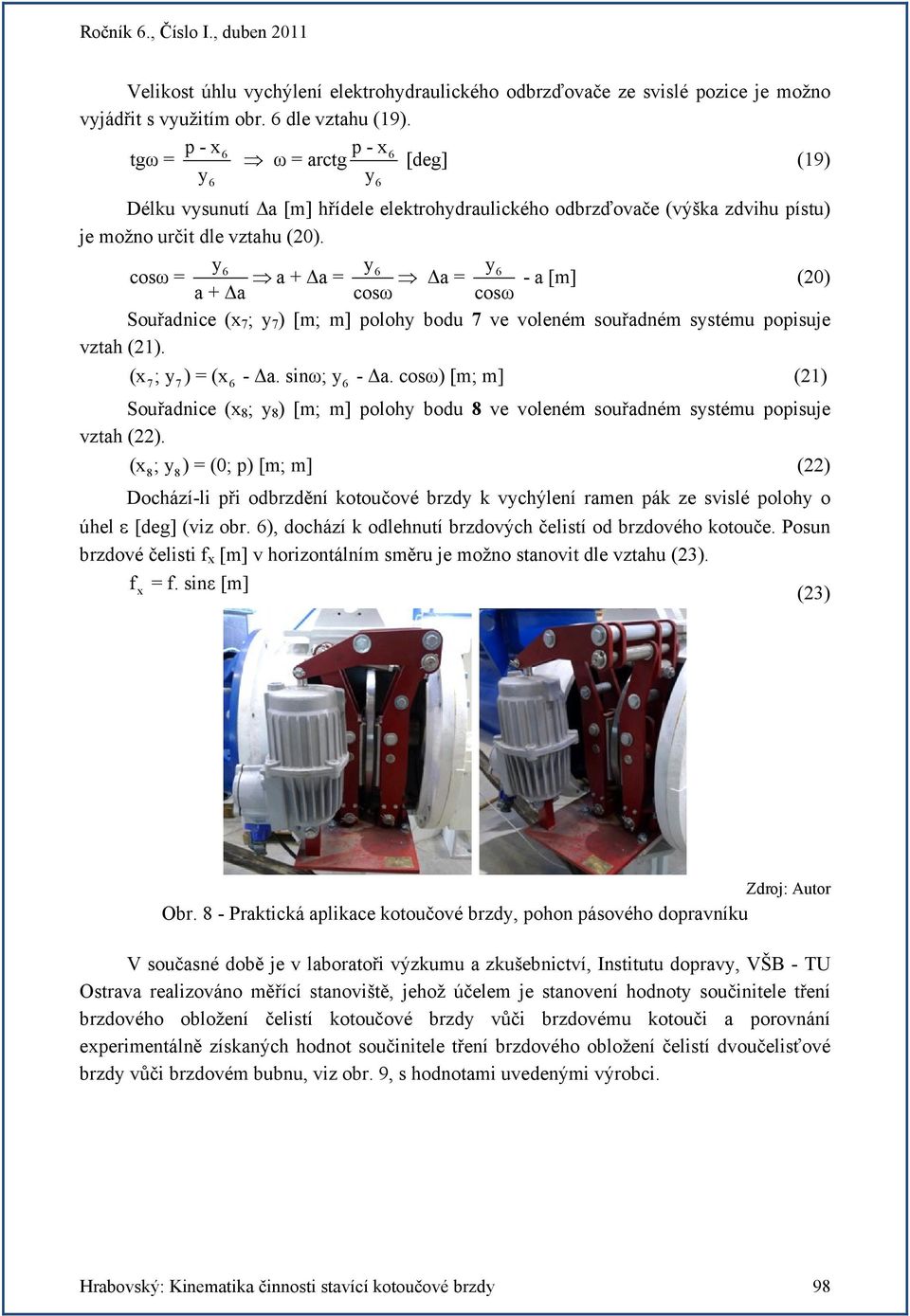 y6 y6 y6 cosω = a + Δa = Δa = - a [m] (0) a + Δa cosω cosω Souřadnice 7 ; y 7 ) [m; m] polohy bodu 7 ve voleném souřadném systému popisuje vztah (). 7; y 7) = 6 - Δa. sinω; y 6 - Δa.