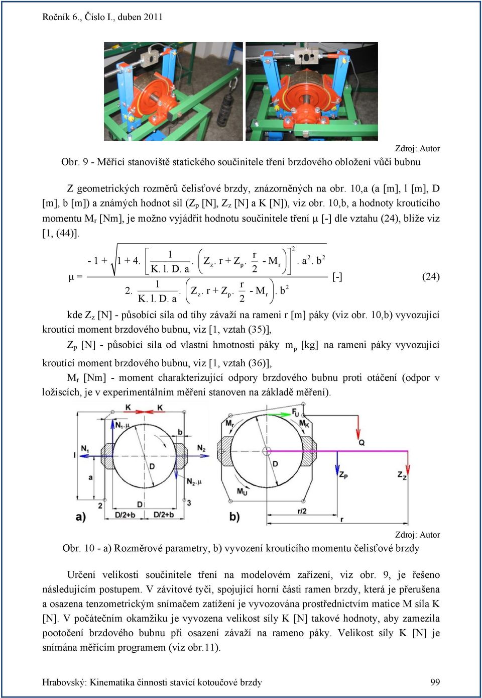 0,b, a hodnoty kroutícího momentu M r [Nm], je možno vyjádřit hodnotu součinitele tření μ [-] dle vztahu (4), blíže viz [, (44)]. r - + + 4.. Z z. r + Z p. - M r. a. b K. l. D.