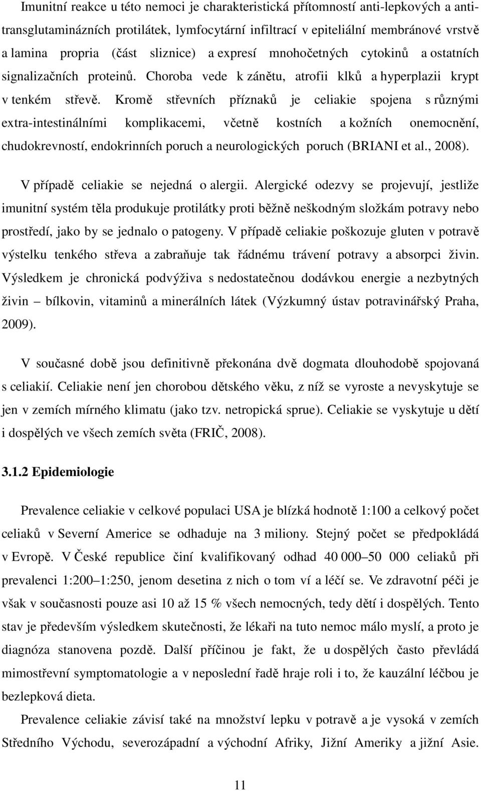 Kromě střevních příznaků je celiakie spojena s různými extra-intestinálními komplikacemi, včetně kostních a kožních onemocnění, chudokrevností, endokrinních poruch a neurologických poruch (BRIANI et