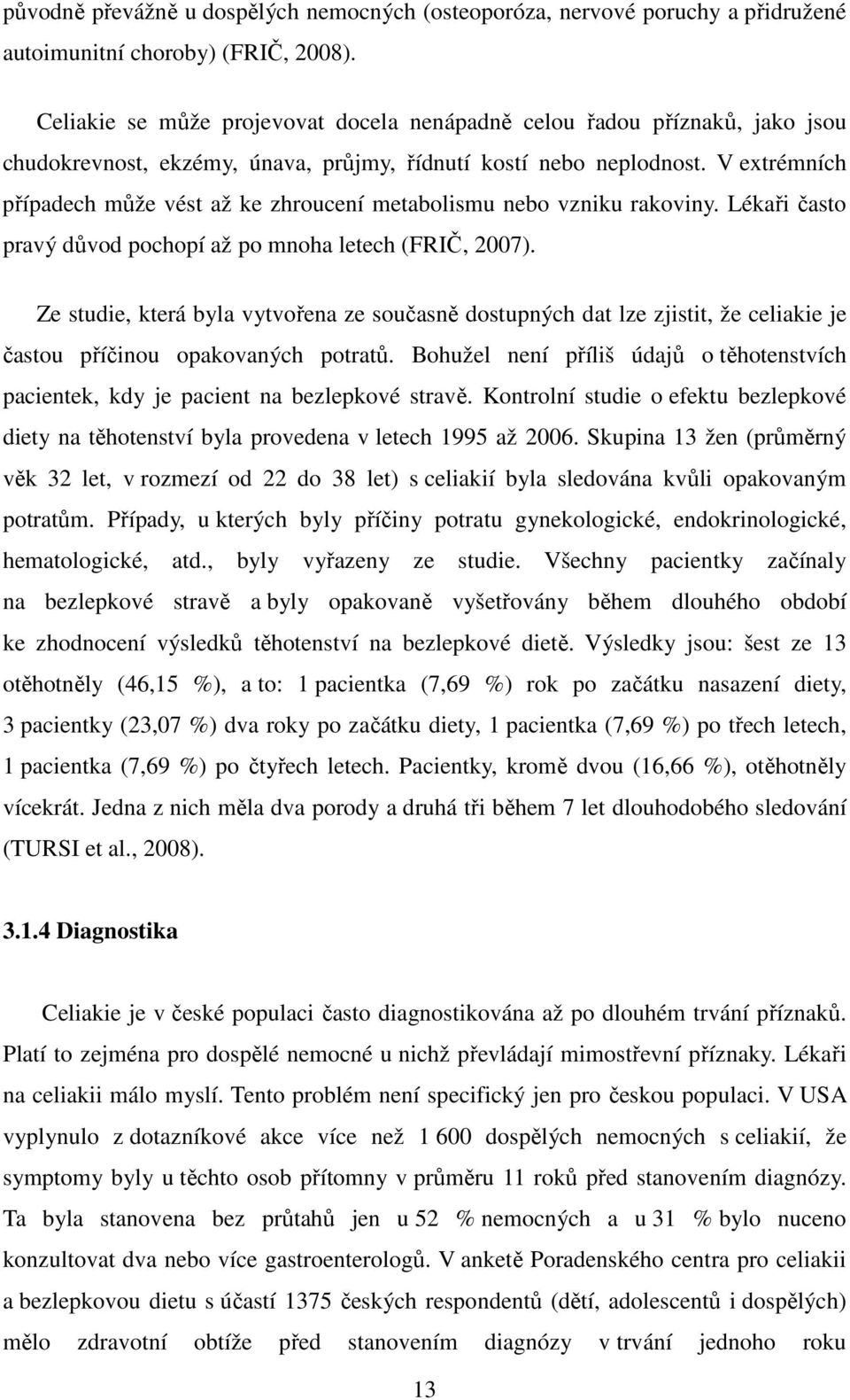 V extrémních případech může vést až ke zhroucení metabolismu nebo vzniku rakoviny. Lékaři často pravý důvod pochopí až po mnoha letech (FRIČ, 2007).