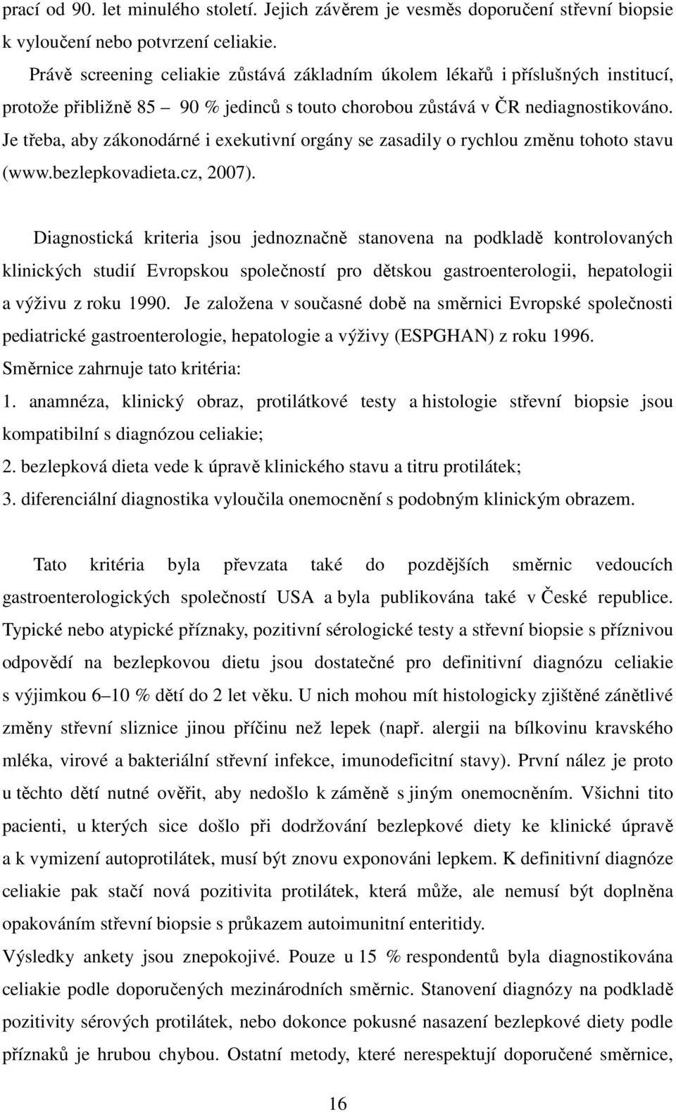 Je třeba, aby zákonodárné i exekutivní orgány se zasadily o rychlou změnu tohoto stavu (www.bezlepkovadieta.cz, 2007).