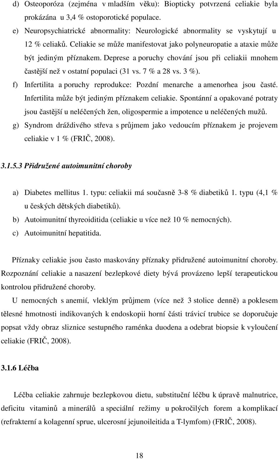 Deprese a poruchy chování jsou při celiakii mnohem častější než v ostatní populaci (31 vs. 7 % a 28 vs. 3 %). f) Infertilita a poruchy reprodukce: Pozdní menarche a amenorhea jsou časté.