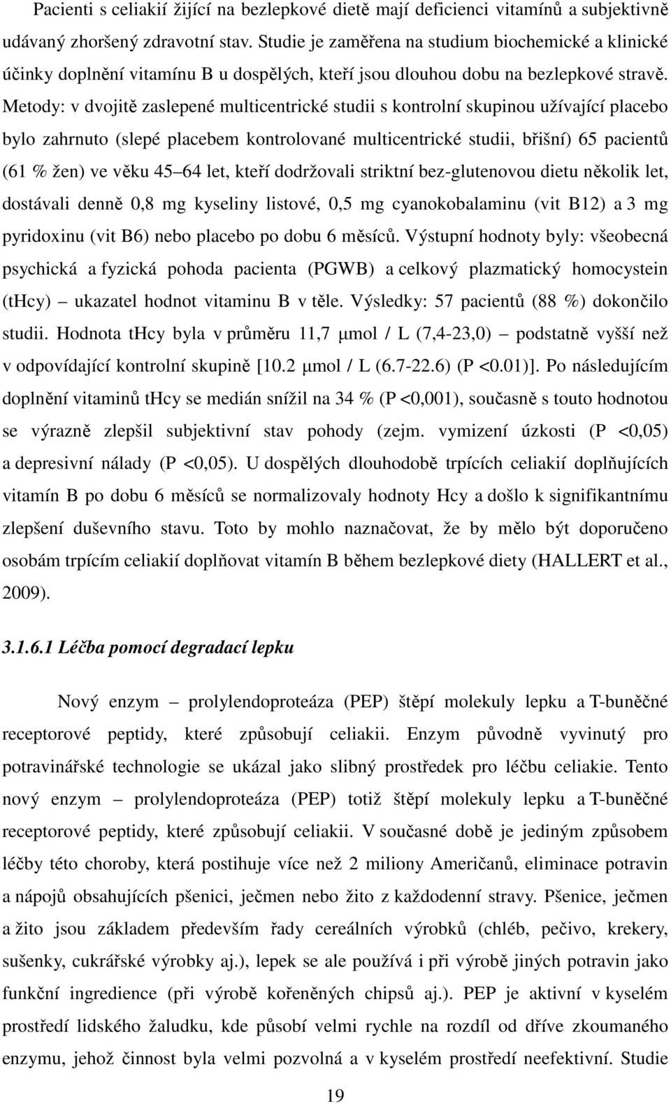 Metody: v dvojitě zaslepené multicentrické studii s kontrolní skupinou užívající placebo bylo zahrnuto (slepé placebem kontrolované multicentrické studii, břišní) 65 pacientů (61 % žen) ve věku 45 64