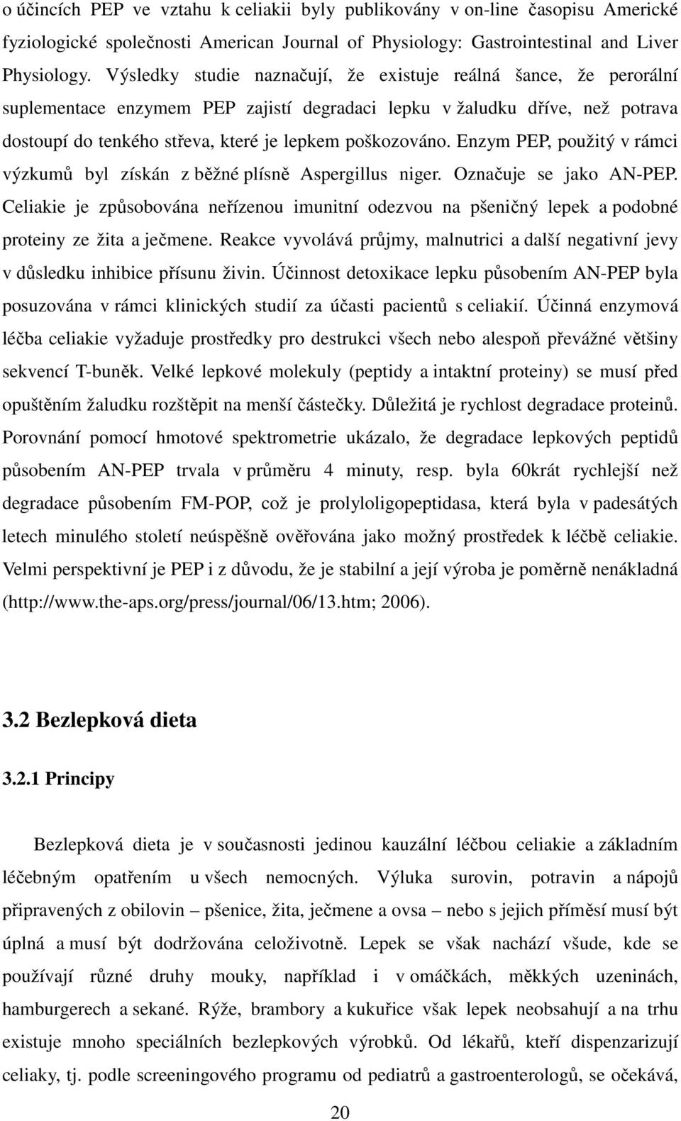 Enzym PEP, použitý v rámci výzkumů byl získán z běžné plísně Aspergillus niger. Označuje se jako AN-PEP.