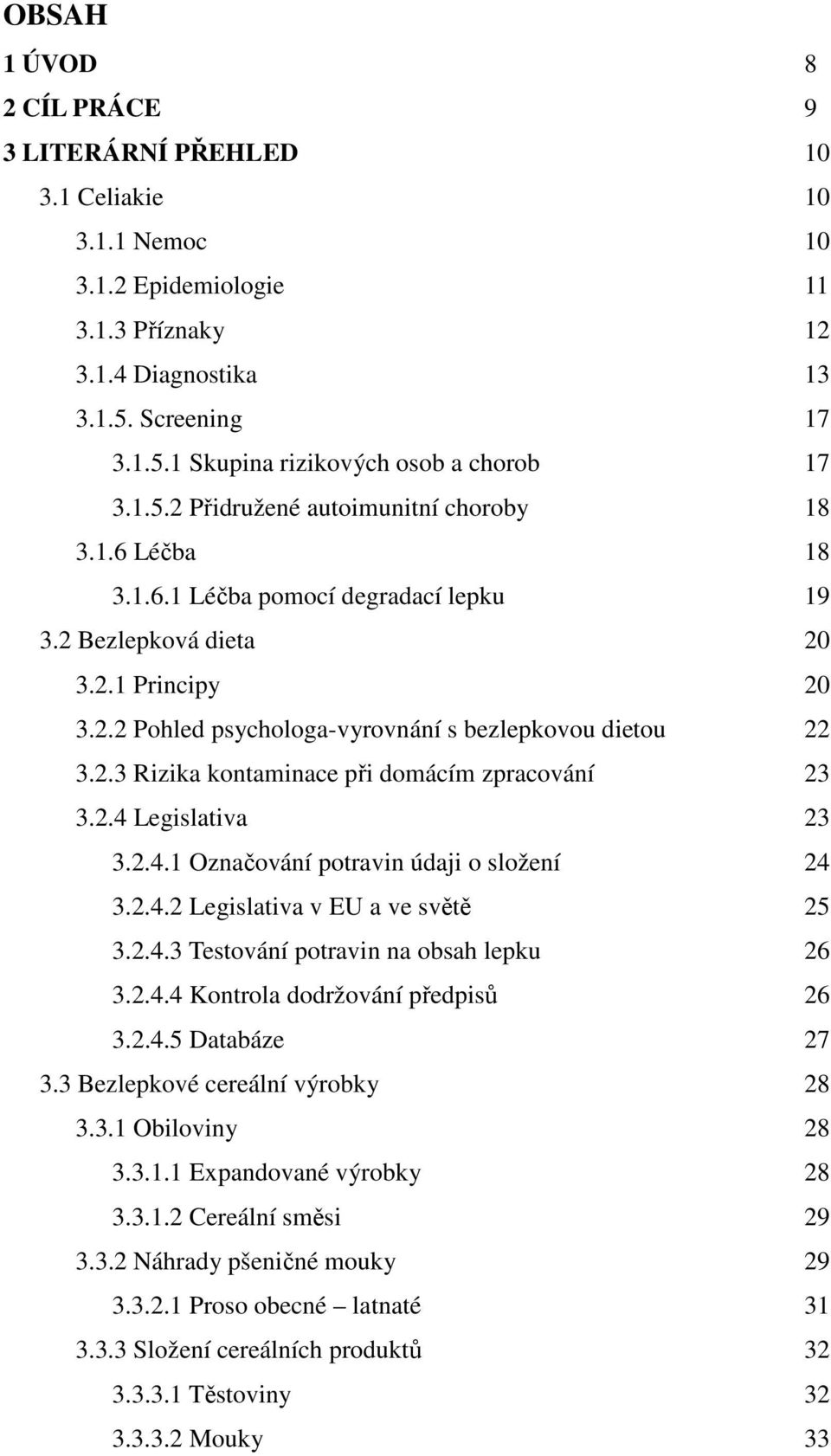 2.4 Legislativa 23 3.2.4.1 Označování potravin údaji o složení 24 3.2.4.2 Legislativa v EU a ve světě 25 3.2.4.3 Testování potravin na obsah lepku 26 3.2.4.4 Kontrola dodržování předpisů 26 3.2.4.5 Databáze 27 3.