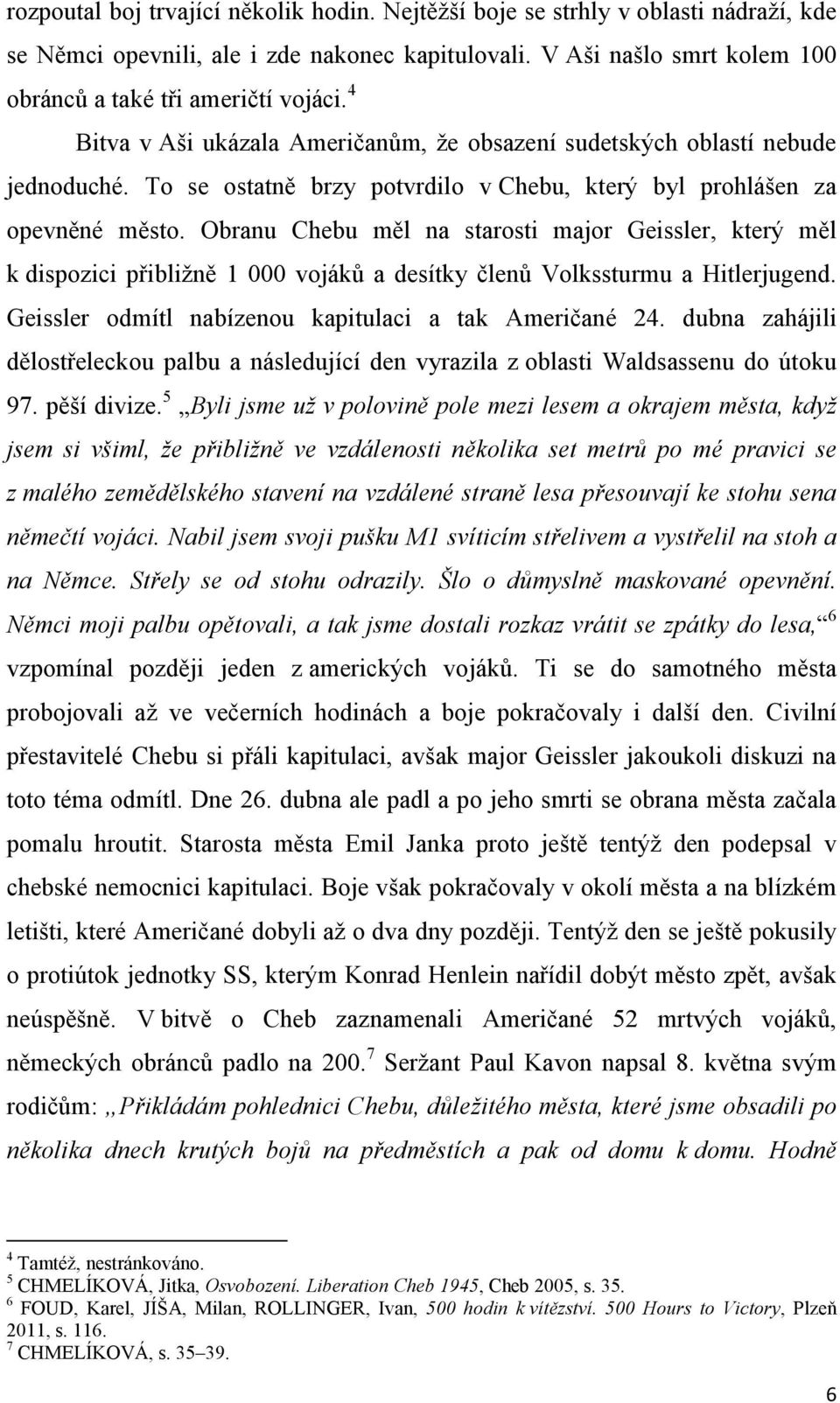 Obranu Chebu měl na starosti major Geissler, který měl k dispozici přibližně 1 000 vojáků a desítky členů Volkssturmu a Hitlerjugend. Geissler odmítl nabízenou kapitulaci a tak Američané 24.