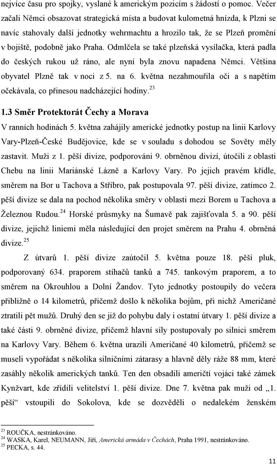 Odmlčela se také plzeňská vysílačka, která padla do českých rukou už ráno, ale nyní byla znovu napadena Němci. Většina obyvatel Plzně tak v noci z 5. na 6.