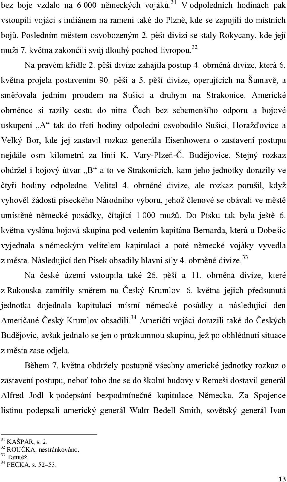 května projela postavením 90. pěší a 5. pěší divize, operujících na Šumavě, a směřovala jedním proudem na Sušici a druhým na Strakonice.