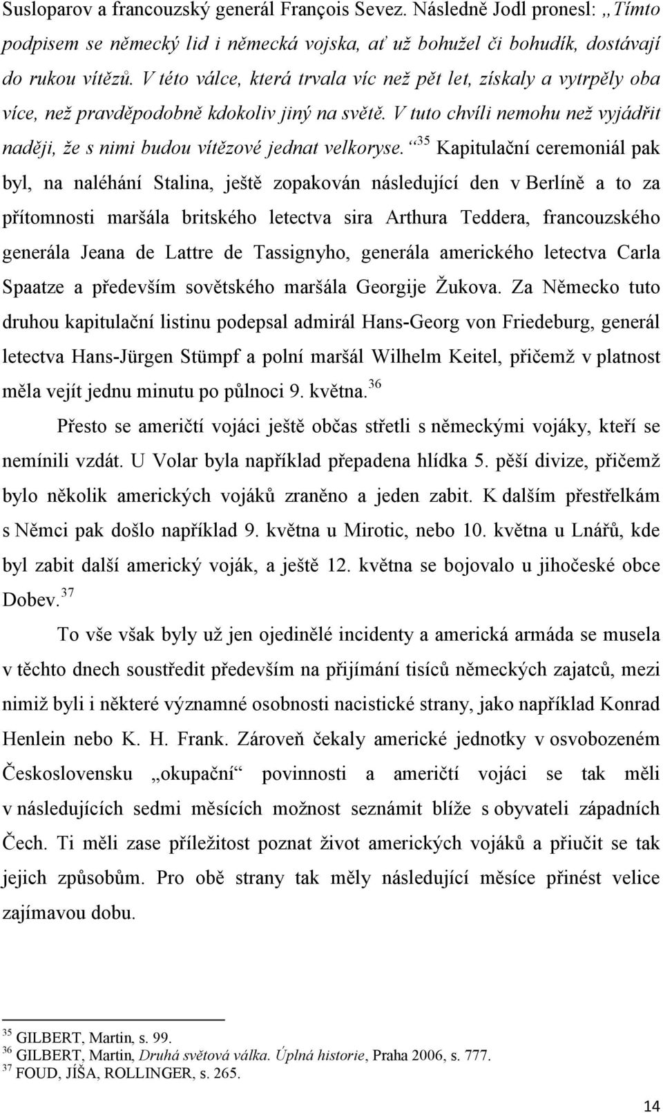 35 Kapitulační ceremoniál pak byl, na naléhání Stalina, ještě zopakován následující den v Berlíně a to za přítomnosti maršála britského letectva sira Arthura Teddera, francouzského generála Jeana de