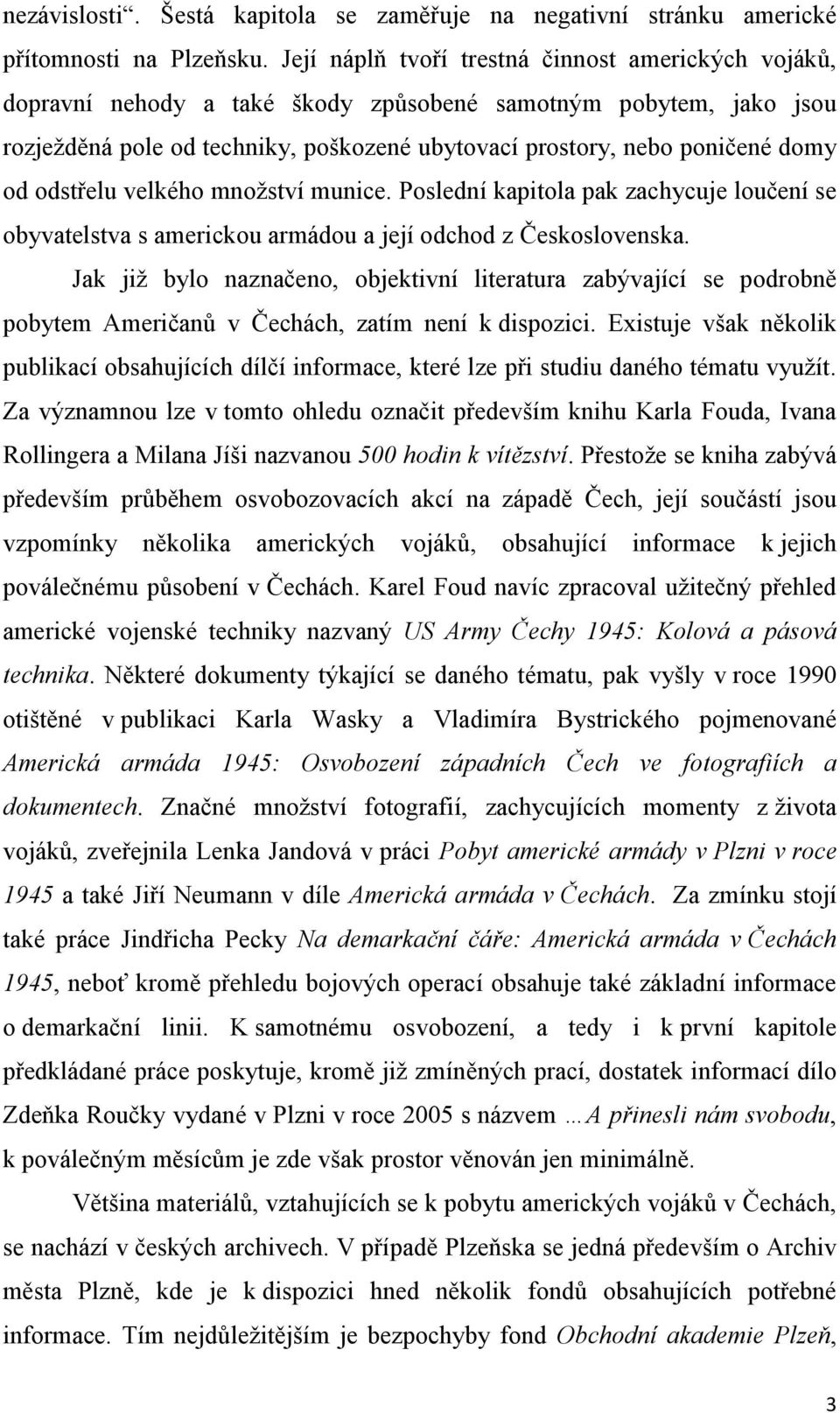 odstřelu velkého množství munice. Poslední kapitola pak zachycuje loučení se obyvatelstva s americkou armádou a její odchod z Československa.