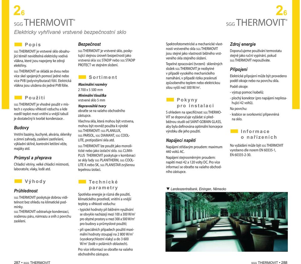 SGG THERMOVIT je vhodné použít v místech s vysokou vlhkostí vzduchu a kde rozdíl teplot mezi vnitřní a vnější tabulí je dostatečný k tvorbě kondenzace.