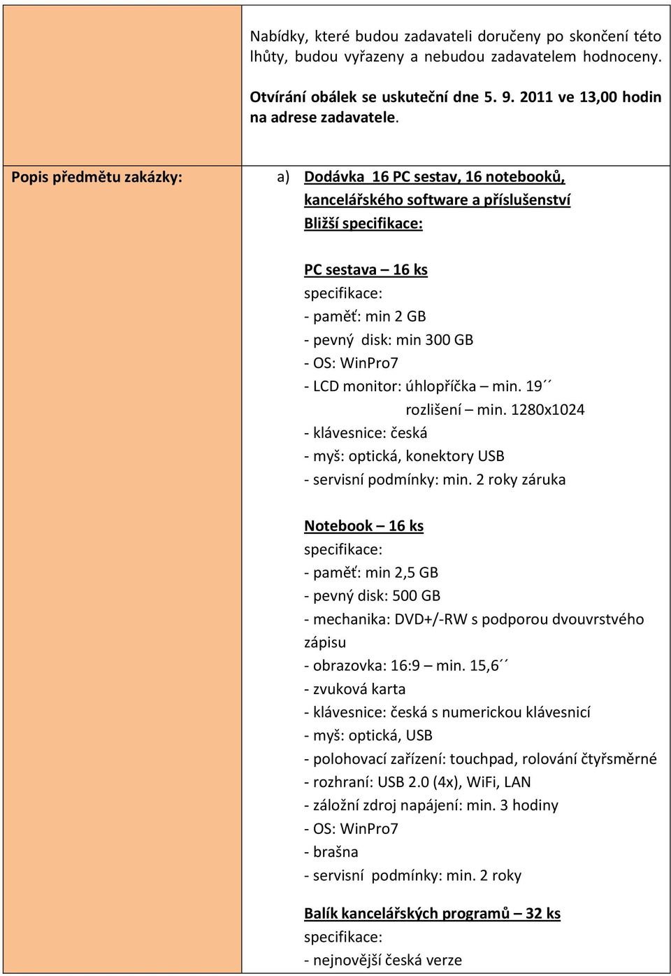 úhlopříčka min. 19 rozlišení min. 1280x1024 - klávesnice: česká - myš: optická, konektory USB - servisní podmínky: min.