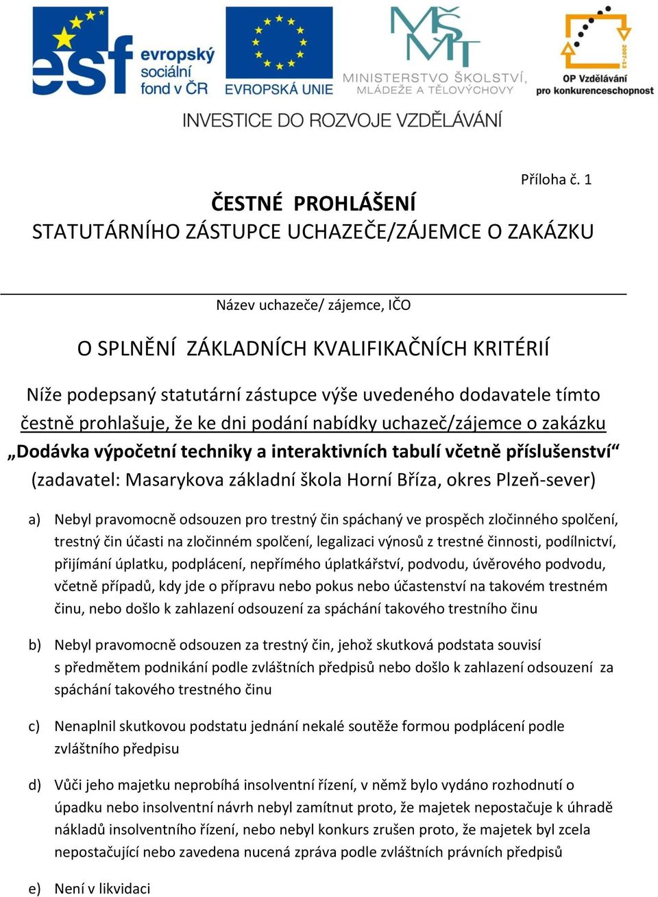 dodavatele tímto čestně prohlašuje, že ke dni podání nabídky uchazeč/zájemce o zakázku Dodávka výpočetní techniky a interaktivních tabulí včetně příslušenství (zadavatel: Masarykova základní škola