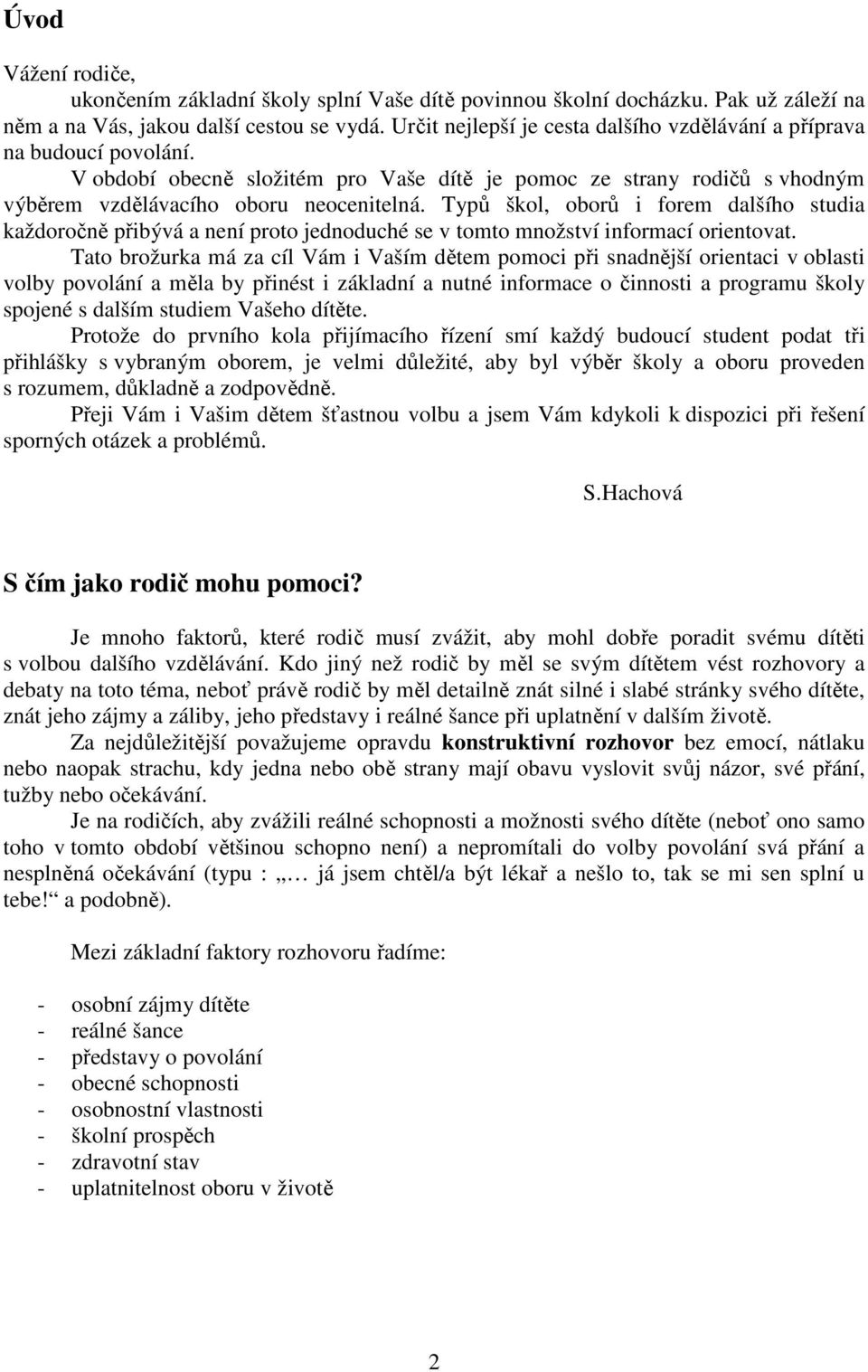 Typů škol, oborů i forem dalšího studia každoročně přibývá a není proto jednoduché se v tomto množství informací orientovat.