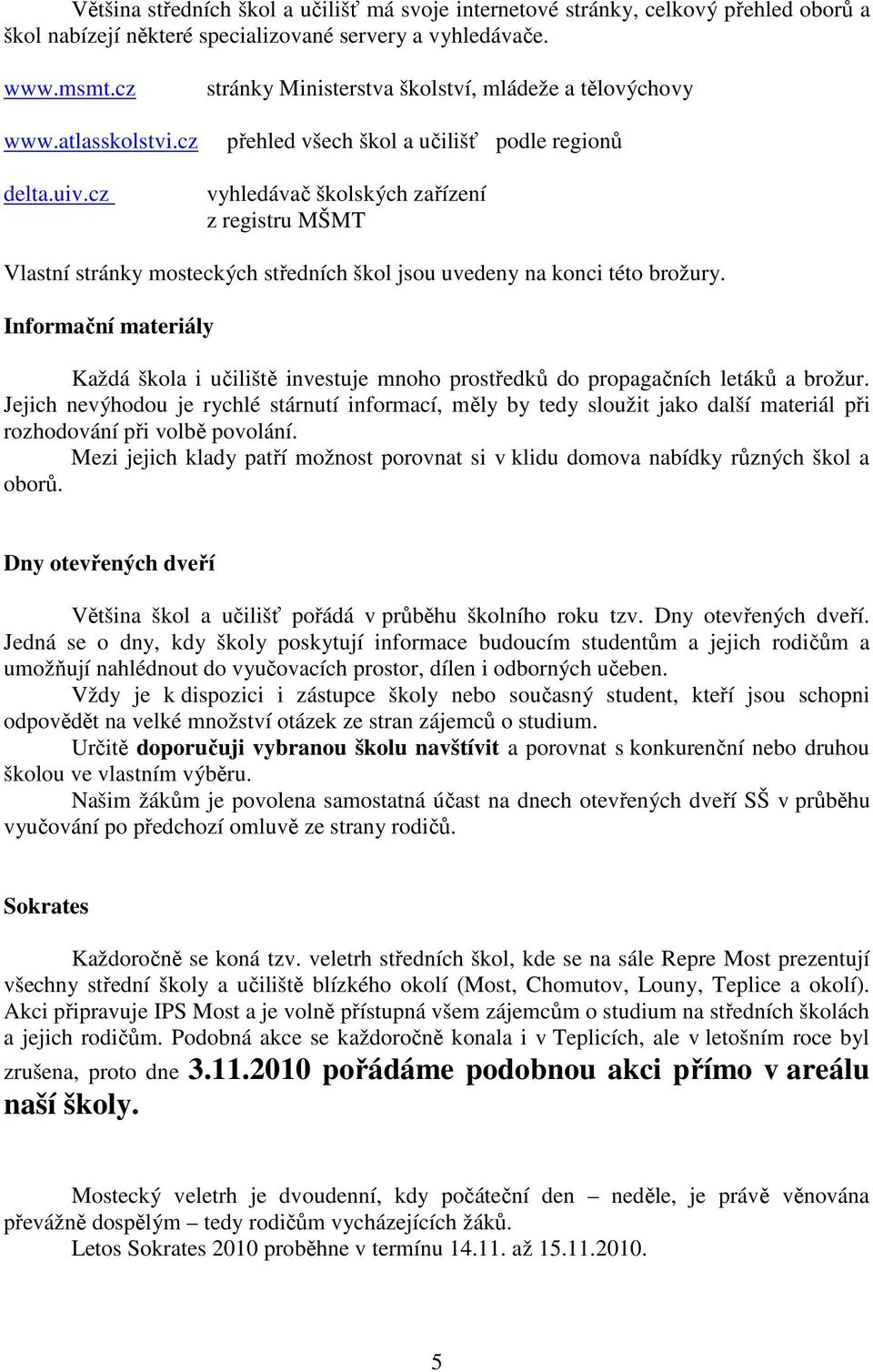 na konci této brožury. Informační materiály Každá škola i učiliště investuje mnoho prostředků do propagačních letáků a brožur.