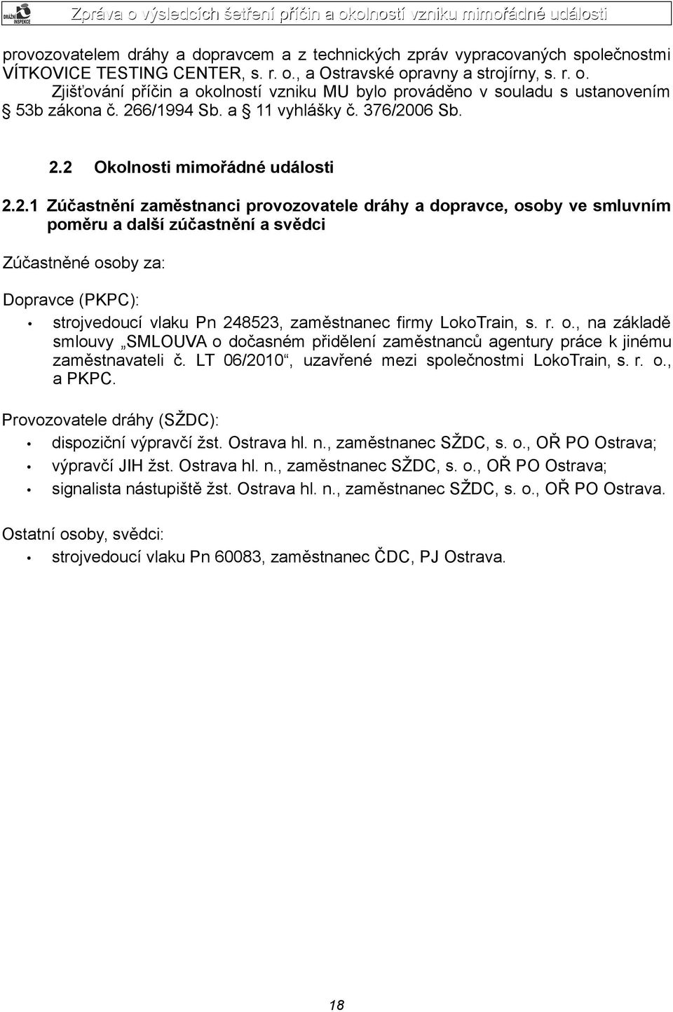 2.1 Zúčastnění zaměstnanci provozovatele dráhy a dopravce, osoby ve smluvním poměru a další zúčastnění a svědci Zúčastněné osoby za: Dopravce (PKPC): strojvedoucí vlaku Pn 248523, zaměstnanec firmy