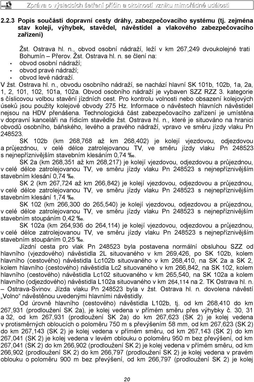 Obvod osobního nádraží je vybaven SZZ RZZ 3. kategorie s číslicovou volbou stavění jízdních cest. Pro kontrolu volnosti nebo obsazení kolejových úseků jsou použity kolejové obvody 275 Hz.