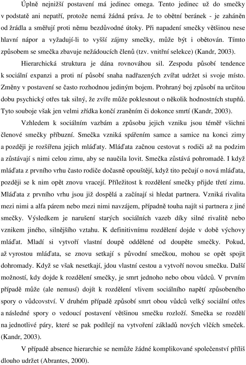 Tímto způsobem se smečka zbavuje nežádoucích členů (tzv. vnitřní selekce) (Kandr, 2003). Hierarchická struktura je dána rovnováhou sil.