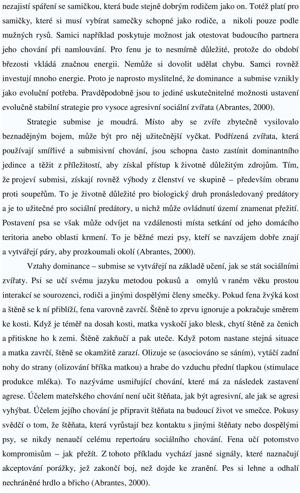 Nemůže si dovolit udělat chybu. Samci rovněž investují mnoho energie. Proto je naprosto myslitelné, že dominance a submise vznikly jako evoluční potřeba.